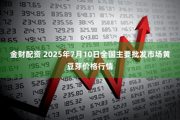 金财配资 2025年7月10日全国主要批发市场黄豆芽价格行情