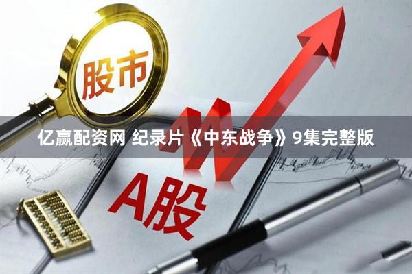 亿赢配资网 纪录片《中东战争》9集完整版