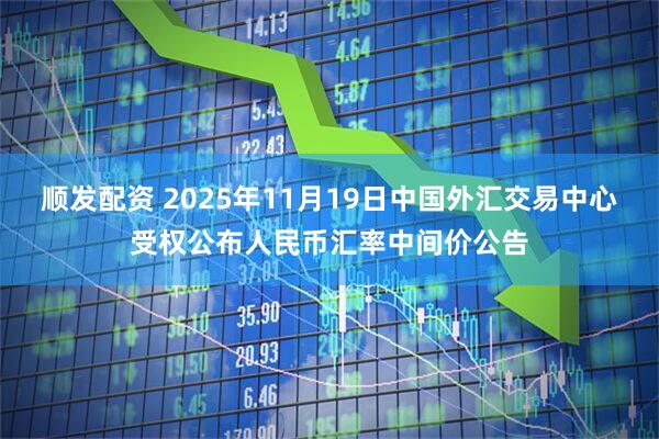 顺发配资 2025年11月19日中国外汇交易中心受权公布人民币汇率中间价公告